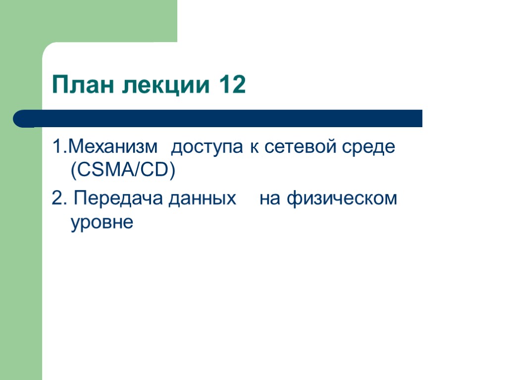 План лекции 12 1.Механизм доступа к сетевой среде (CSMA/CD) 2. Передача данных на физическом